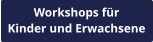 Workshops für Kinder und Erwachsene