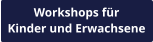 Workshops für Kinder und Erwachsene